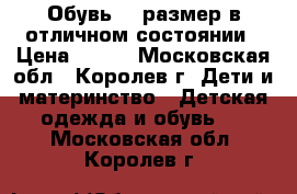 Обувь 24 размер в отличном состоянии › Цена ­ 700 - Московская обл., Королев г. Дети и материнство » Детская одежда и обувь   . Московская обл.,Королев г.